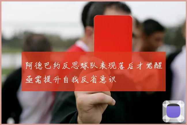 阿德巴约反思球队表现落后才觉醒亟需提升自我反省意识