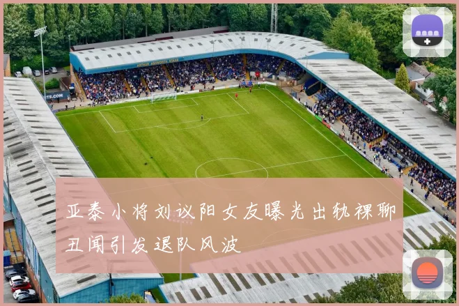 亚泰小将刘议阳女友曝光出轨裸聊丑闻引发退队风波